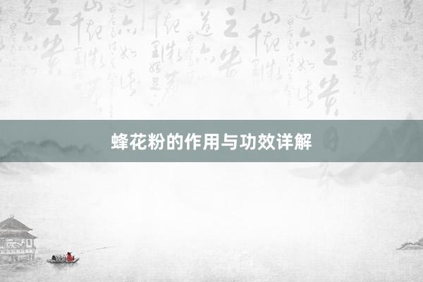蜂花粉的作用与功效详解