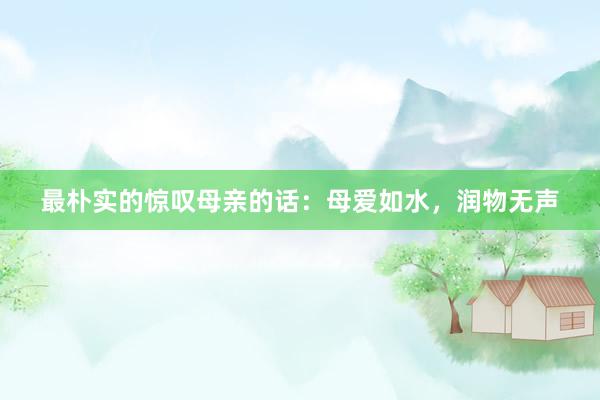 最朴实的惊叹母亲的话：母爱如水，润物无声