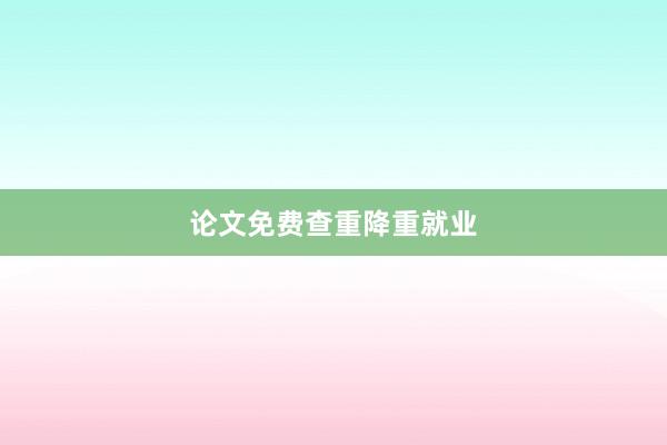 论文免费查重降重就业